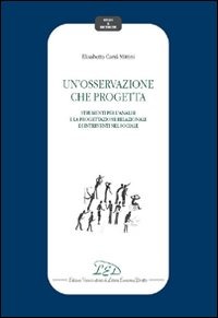 Un' osservazione che progetta. Strumenti per l'analisi e la progettazione relazionale di interventi nel sociale