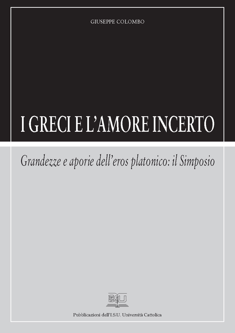 I GRECI E L'AMORE INCERTO. GRANDEZZE E APORIE DELL'EROS PLATONICO: IL SIMPOSIO