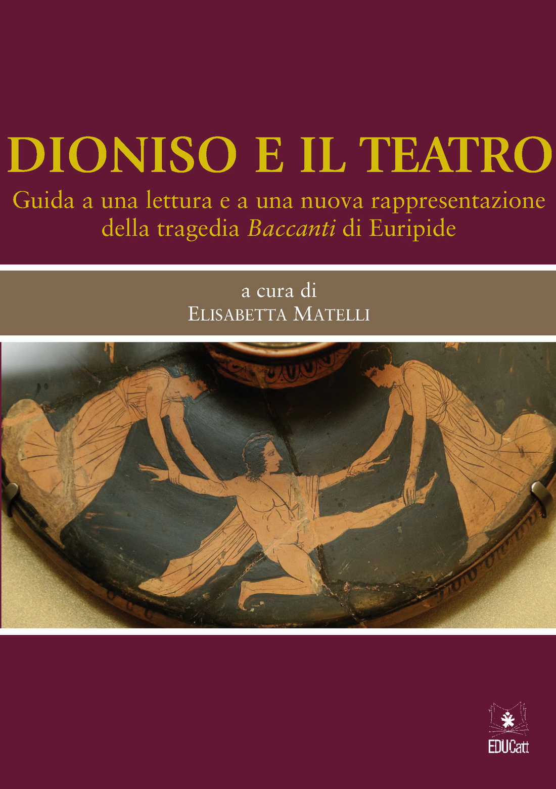 DIONISO E IL TEATRO. GUIDA A UNA LETTURA E A UNA NUOVA RAPPRESENTAZIONE DELLA TRAGEDIA BACCANTI DI