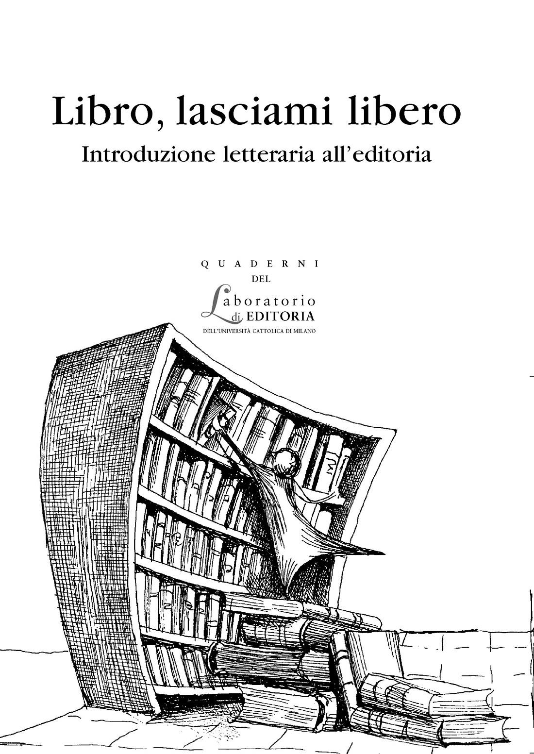 LIBRO, LASCIAMI LIBERO. INTRODUZIONE LETTERARIA ALL'EDITORIA. QUADERNI QUALE 2