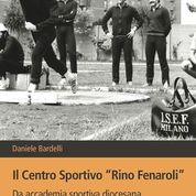 IL CENTRO SPORTIVO 'RINO FENAROLI'. DA ACCADEMIA SPORTIVA DIOCESANA A ISTITUTO SUPERIORE DI EDUCAZIONE FISICA DELL'UNIVERSITÀ CATTOLICA