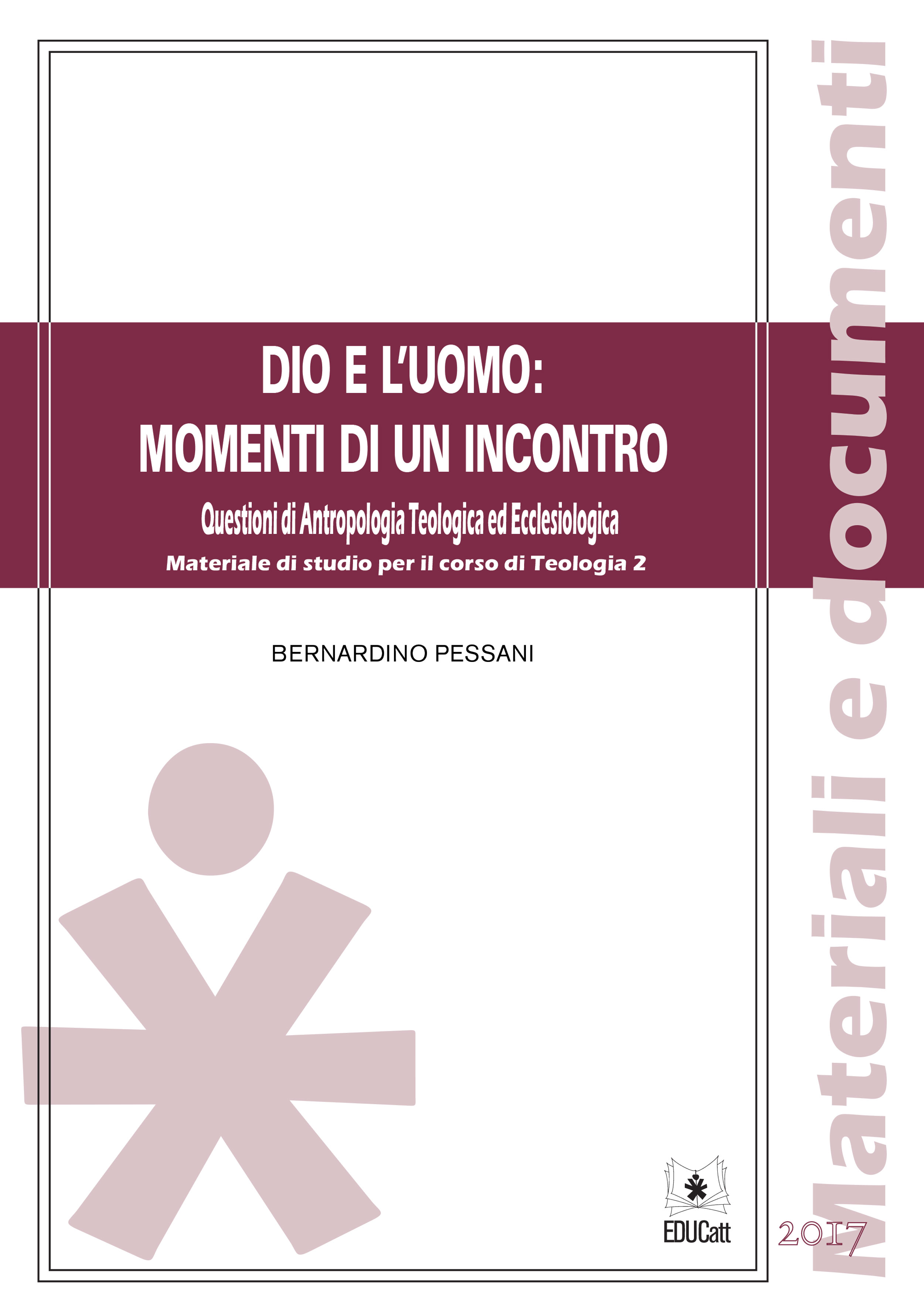 DIO E L'UOMO: MOMENTI DI UN INCONTRO. QUESTIONI DI ANTROPOLOGIA TEOLOGICA ED ECCLESIOLOGICA (TEOLOG