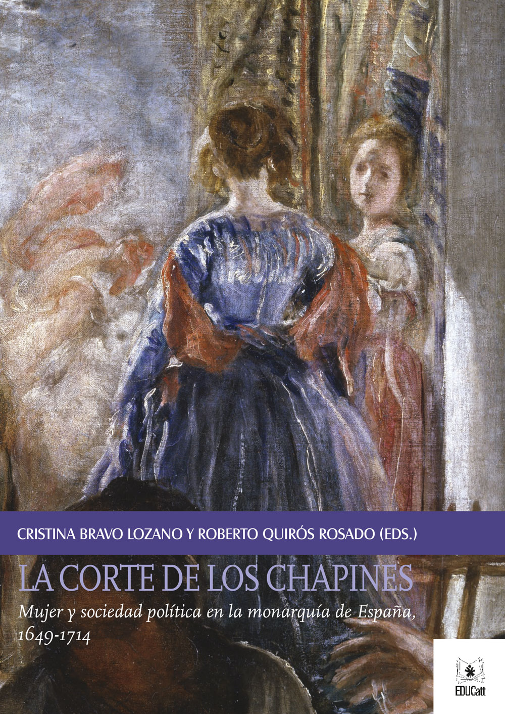 LA CORTE DE LOS CHAPINES. MUJER Y SOCIEDAD POLITICA EN LA MONARQUIA DE ESPANA, 1649-1714