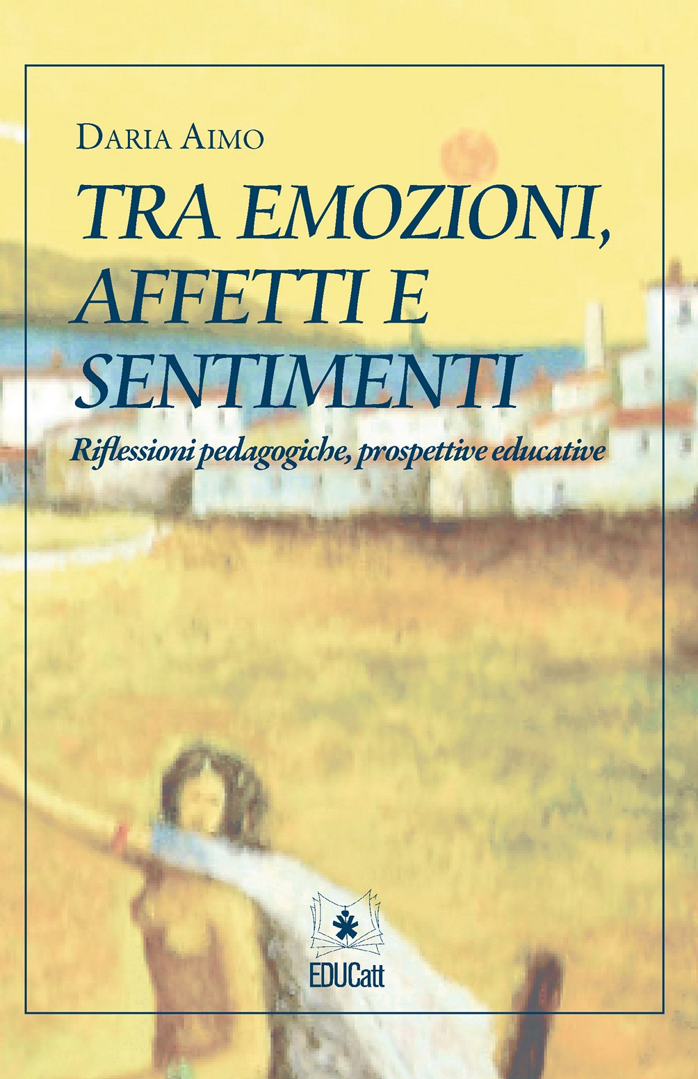 TRA EMOZIONI AFFETTI E SENTIMENTI. RIFLESSIONI PEDAGOGICHE PROSPETTIVE EDUCATIVE