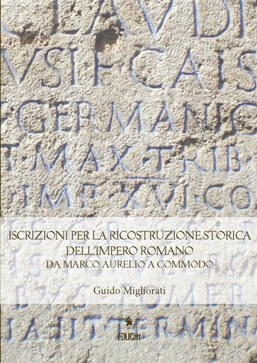 ISCRIZIONI PER LA RICOSTRUZIONE STORICA DELL'IMPERO ROMANO DA MARCO AURELIO A COMODO