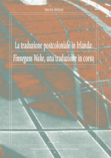 LA TRADUZIONE POSTCOLONIALE IN IRLANDA: FINNEGANS WAKE, UNA TRADUZIONE IN CORSO