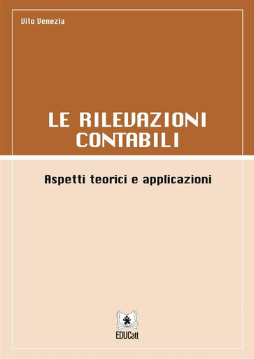 LE RILEVAZIONI CONTABILI. ASPETTI TEORICI E APPLICAZIONI