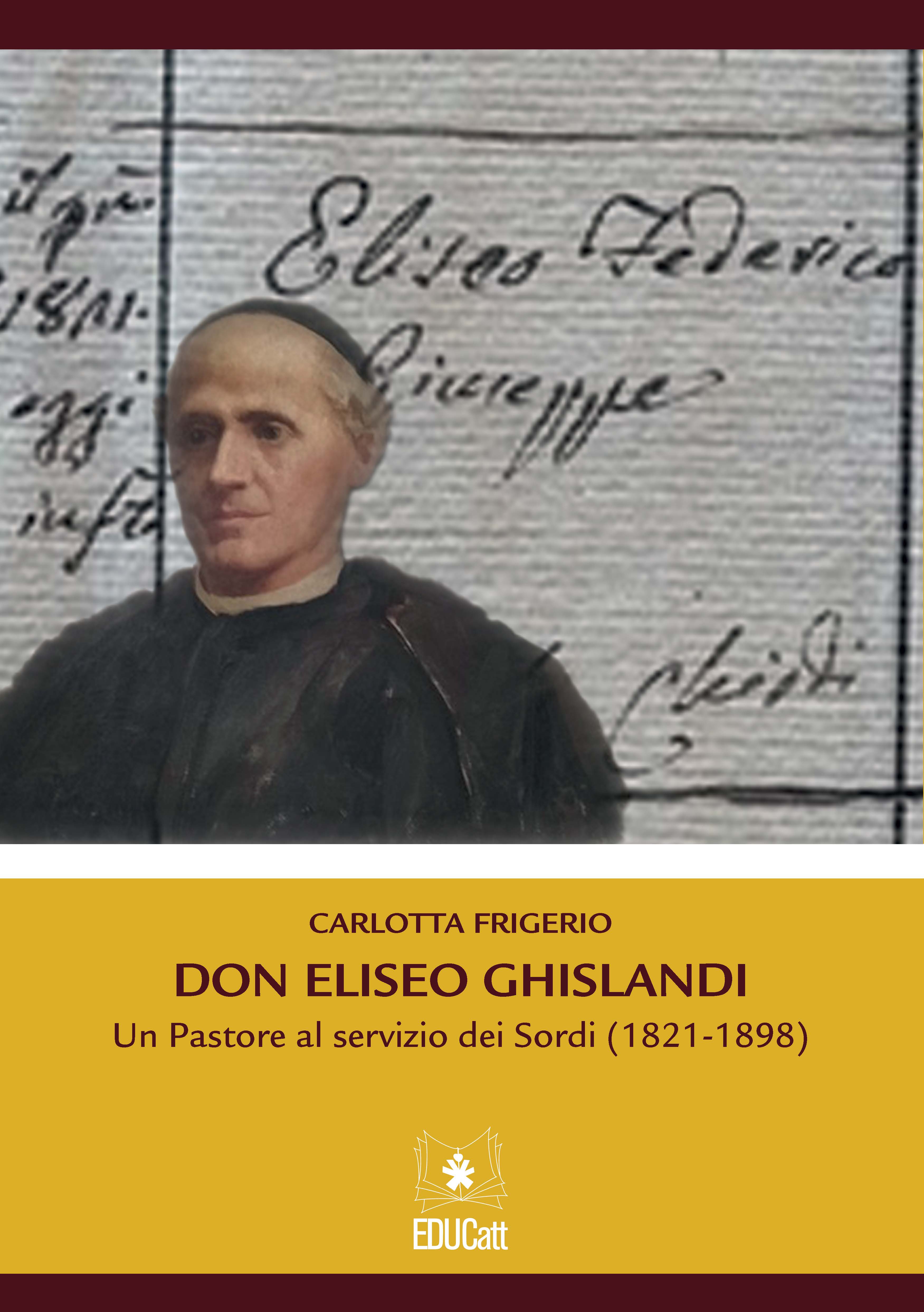 Don Eliseo Ghislandi. Un Pastore al servizio dei Sordi (1821-1898)